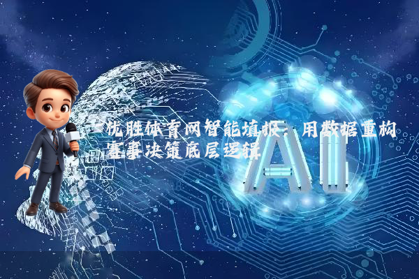 优胜体育网智能填报：用数据重构赛事决策底层逻辑