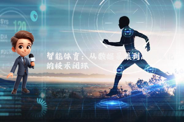 智能体育：从数据采集到战术优化的技术闭环